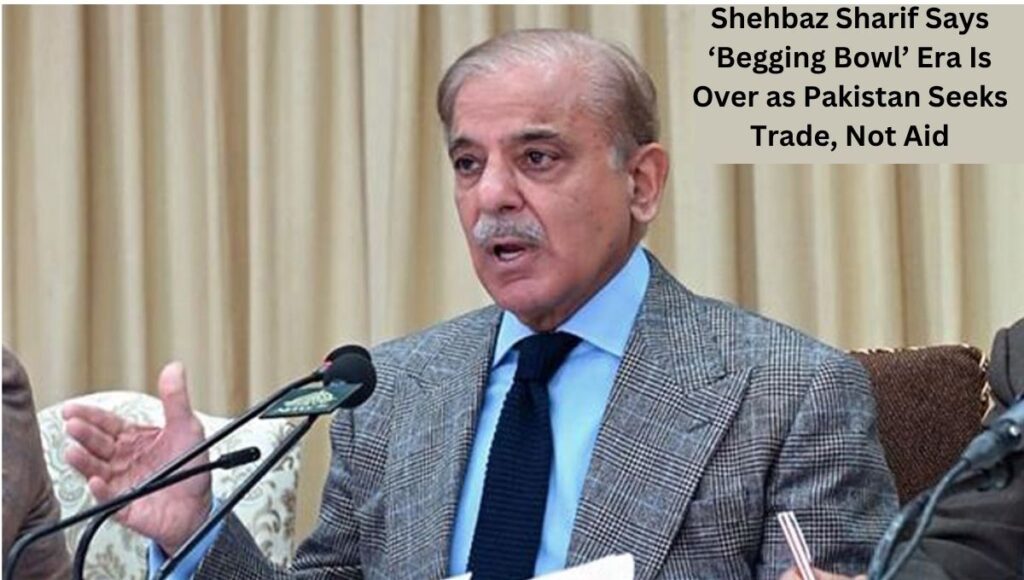 Shehbaz Sharif Says ‘Begging Bowl’ Era Is Over as Pakistan Seeks Trade, Not Aid