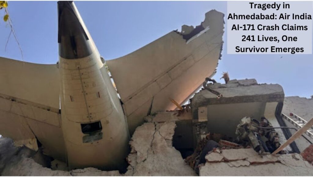 Tragedy in Ahmedabad: Air India AI-171 Crash Claims 241 Lives, One Survivor Emerges
