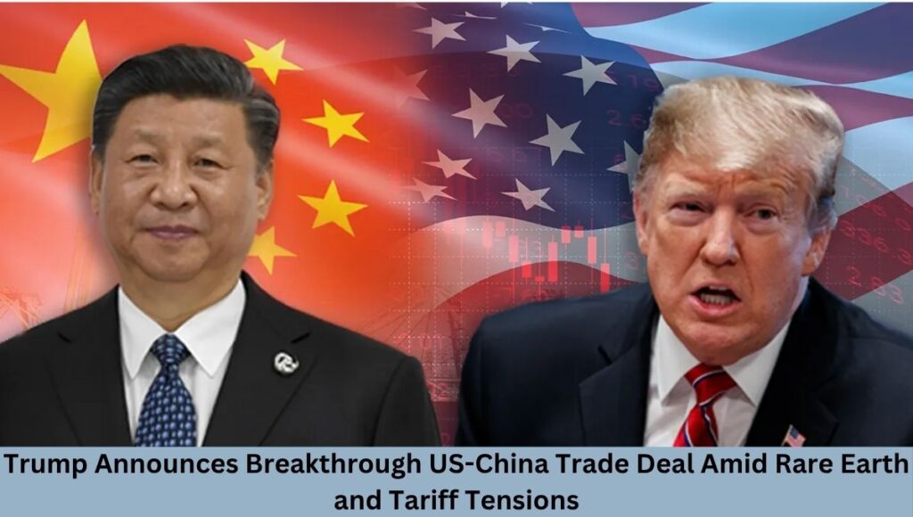 Trump Announces Breakthrough US-China Trade Deal Amid Rare Earth and Tariff Tensions