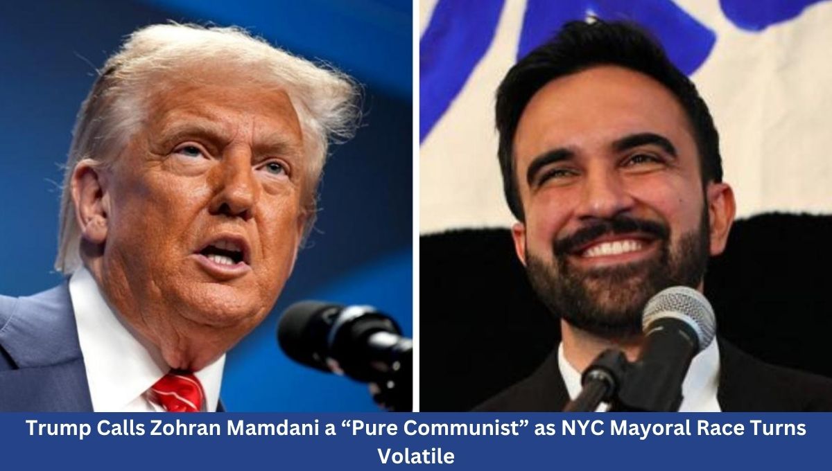 Trump Calls Zohran Mamdani a “Pure Communist” as NYC Mayoral Race Turns Volatile
