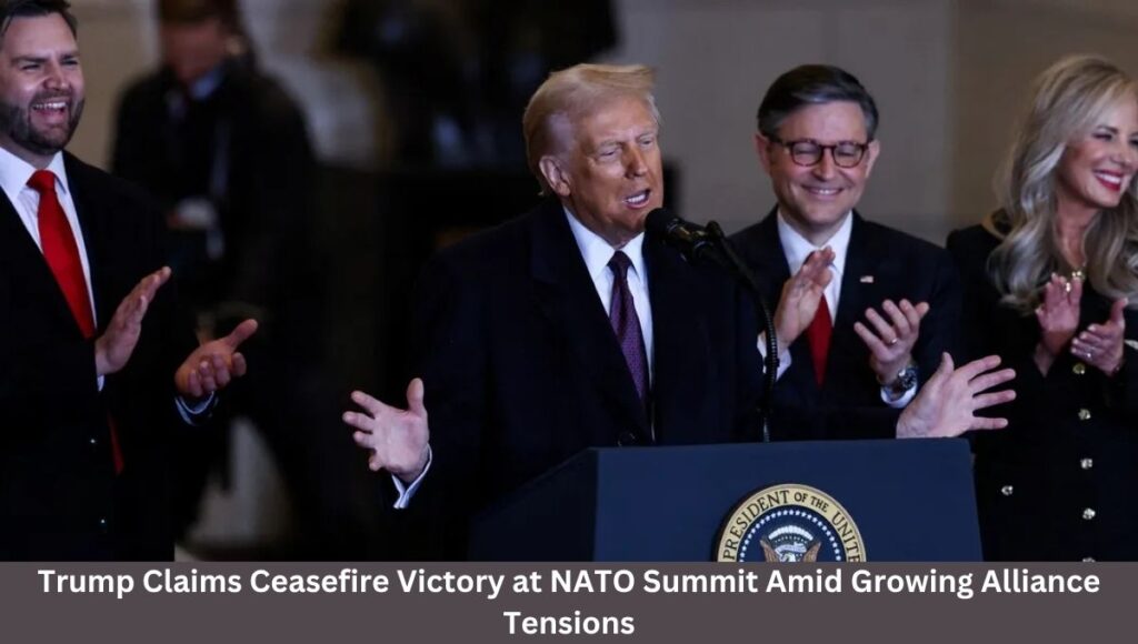 Trump Claims Ceasefire Victory at NATO Summit Amid Growing Alliance Tensions