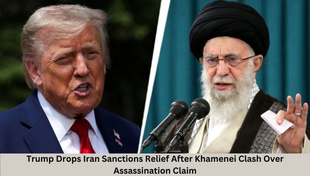 Trump Drops Iran Sanctions Relief After Khamenei Clash Over Assassination Claim