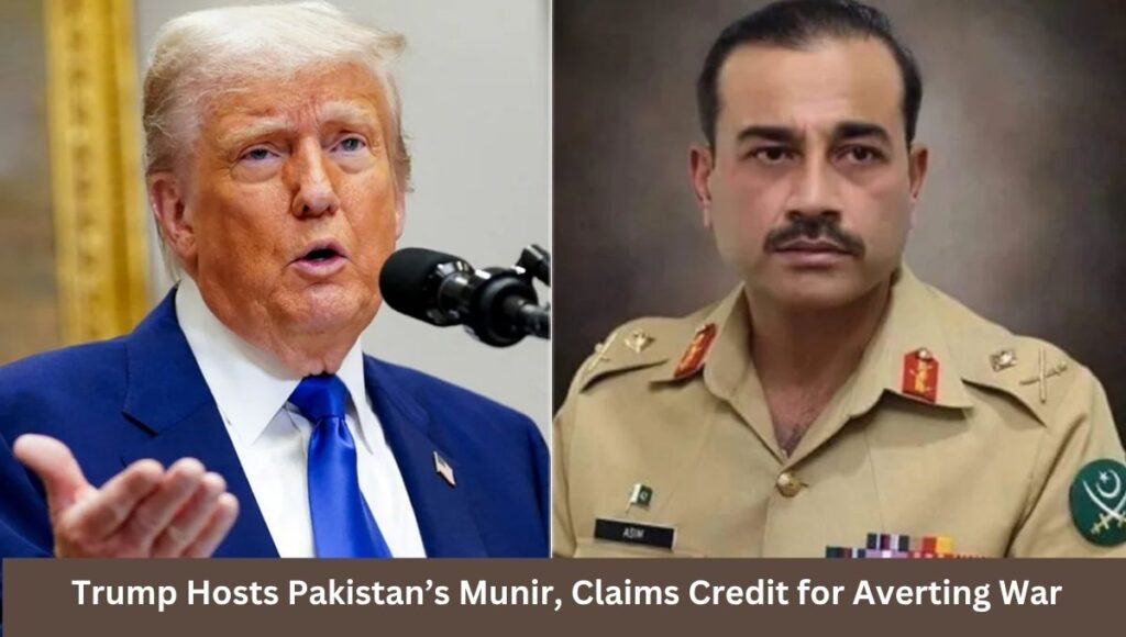 Trump Hosts Pakistan’s Munir, Claims Credit for Averting War