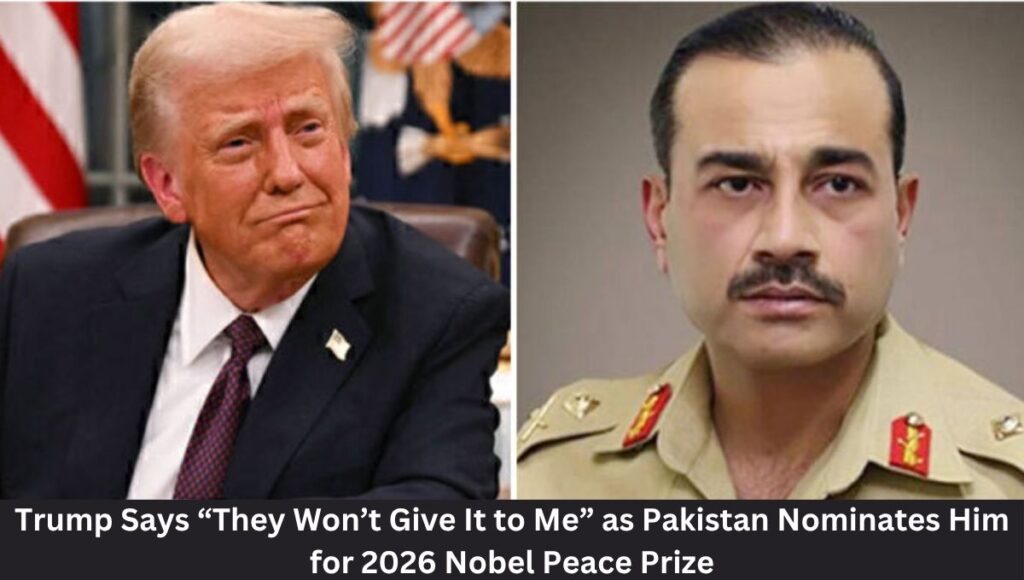 Trump Says “They Won’t Give It to Me” as Pakistan Nominates Him for 2026 Nobel Peace Prize