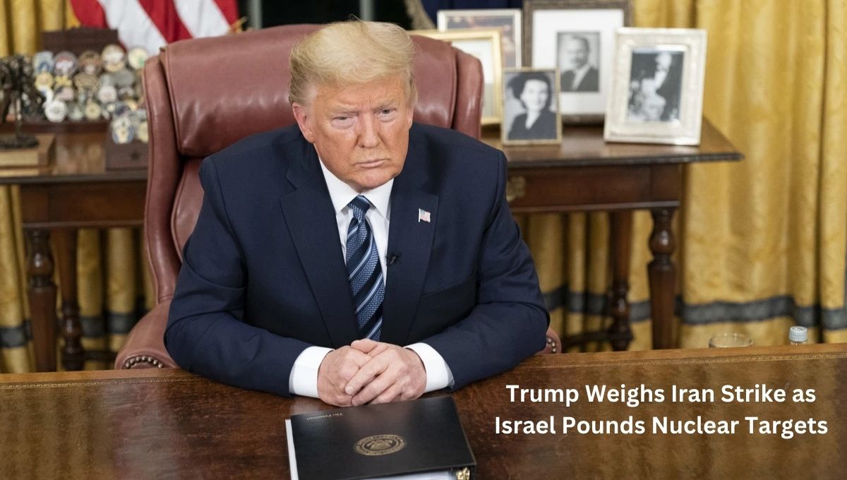 Trump Weighs Iran Strike as Israel Pounds Nuclear Targets