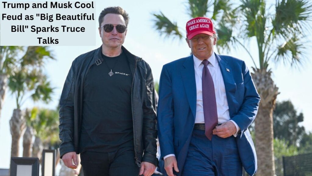 Trump and Musk Cool Feud as "Big Beautiful Bill" Sparks Truce Talks