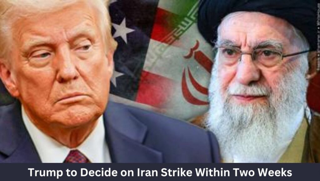 Trump to Decide on Iran Strike Within Two Weeks