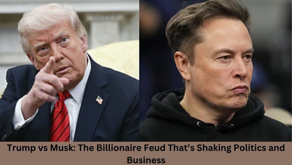 Trump vs Musk: The Billionaire Feud That’s Shaking Politics and Business