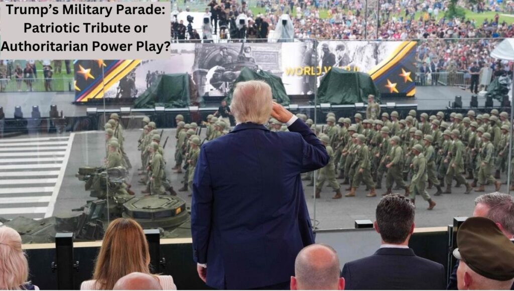 Trump’s Military Parade: Patriotic Tribute or Authoritarian Power Play?