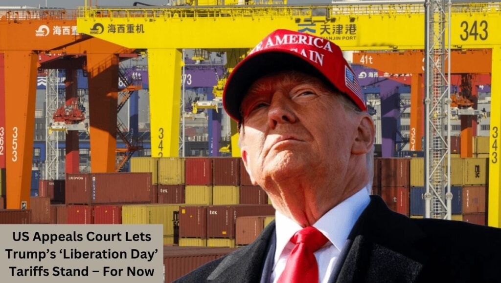 US Appeals Court Lets Trump’s ‘Liberation Day’ Tariffs Stand – For Now