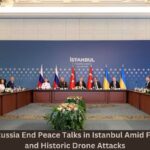 Ukraine and Russia End Peace Talks in Istanbul Amid Fierce Fighting and Historic Drone Attacks