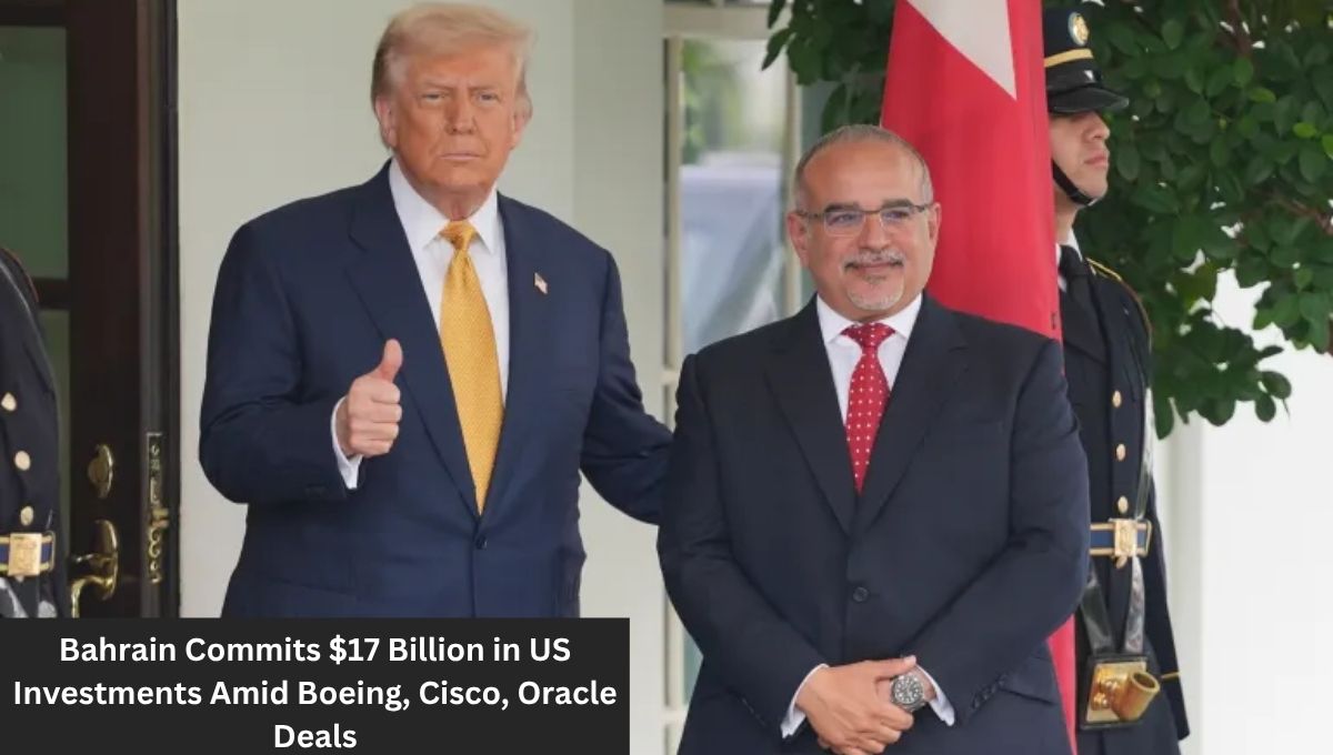 Bahrain Commits $17 Billion in US Investments Amid Boeing, Cisco, Oracle Deals