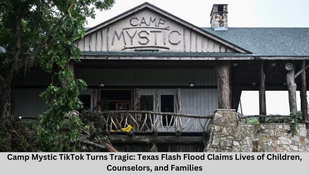 Camp Mystic TikTok Turns Tragic: Texas Flash Flood Claims Lives of Children, Counselors, and Families