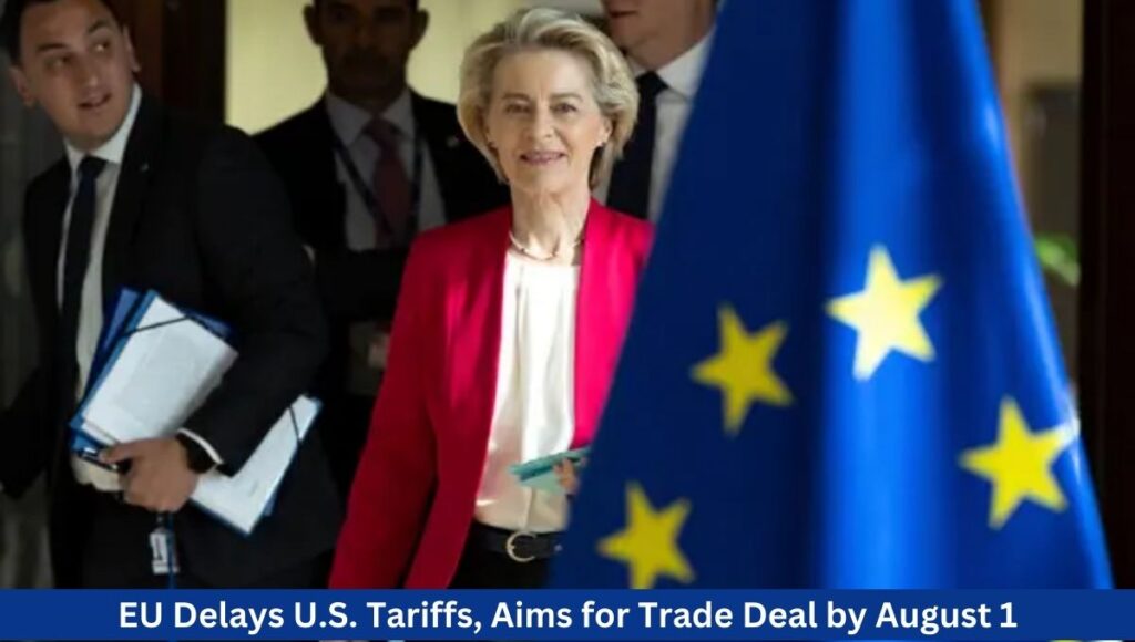 EU Delays U.S. Tariffs, Aims for Trade Deal by August 1