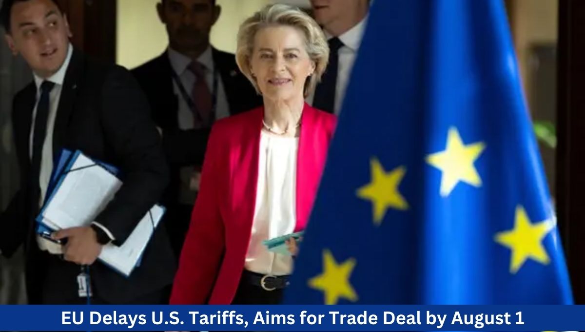 EU Delays U.S. Tariffs, Aims for Trade Deal by August 1