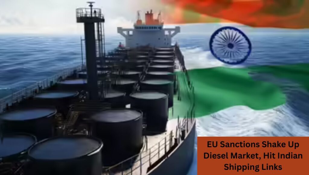 EU Sanctions Shake Up Diesel Market, Hit Indian Shipping Links
