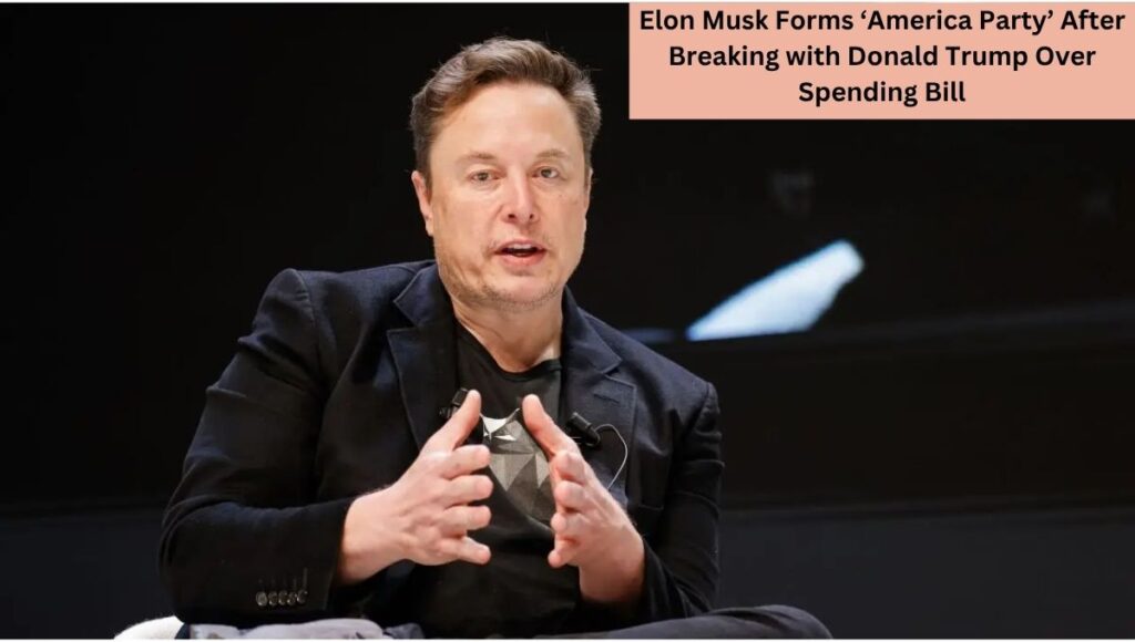 Elon Musk Forms ‘America Party’ After Breaking with Donald Trump Over Spending Bill