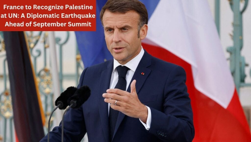France to Recognize Palestine at UN: A Diplomatic Earthquake Ahead of September Summit