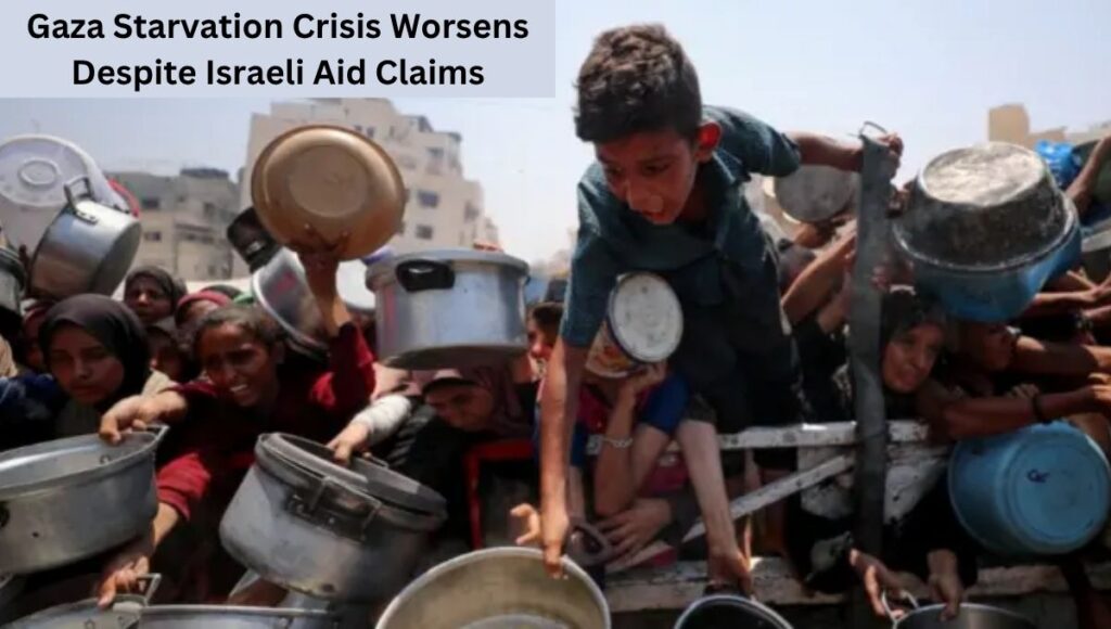 Gaza Starvation Crisis Worsens Despite Israeli Aid Claims