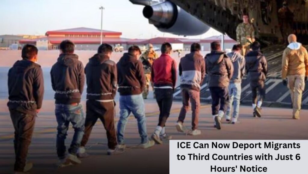 ICE Can Now Deport Migrants to Third Countries with Just 6 Hours' Notice