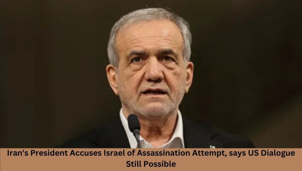 Iran's President Accuses Israel of Assassination Attempt, says US Dialogue Still Possible