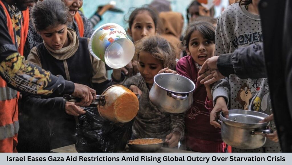 Israel Eases Gaza Aid Restrictions Amid Rising Global Outcry Over Starvation Crisis