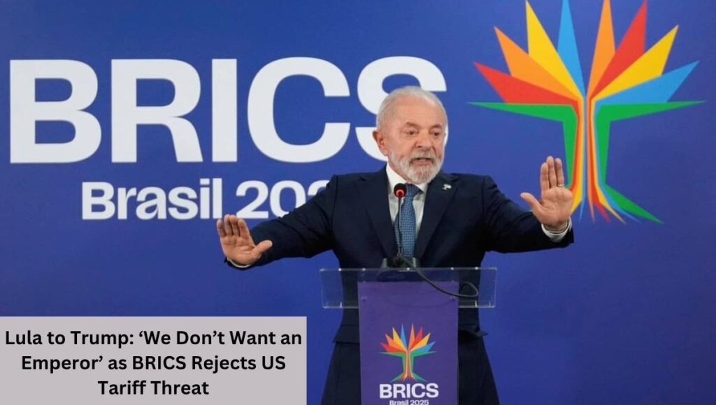 Lula to Trump: ‘We Don’t Want an Emperor’ as BRICS Rejects US Tariff Threat