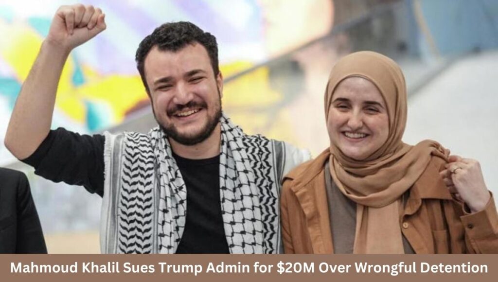 Mahmoud Khalil Sues Trump Admin for $20M Over Wrongful Detention
