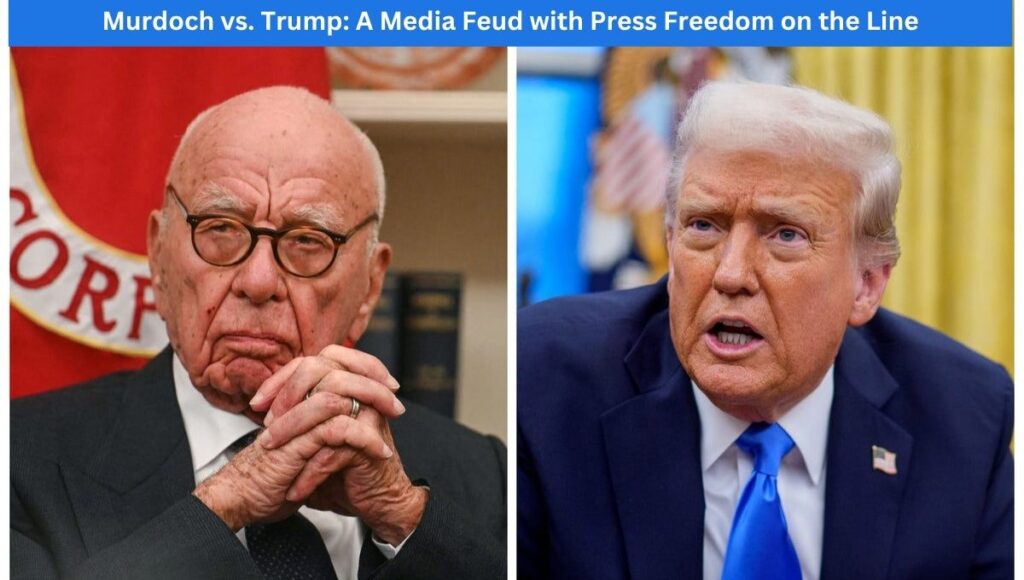 Murdoch vs. Trump: A Media Feud with Press Freedom on the Line