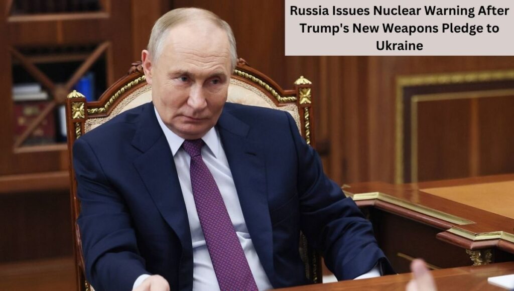 Russia Issues Nuclear Warning After Trump's New Weapons Pledge to Ukraine
