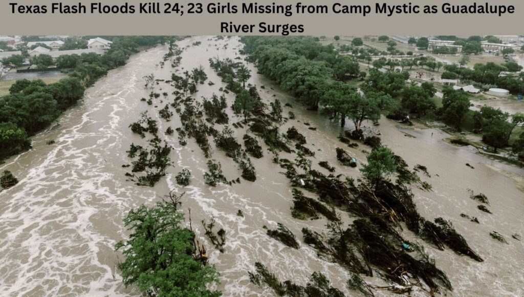 Texas Flash Floods Kill 24; 23 Girls Missing from Camp Mystic as Guadalupe River Surges