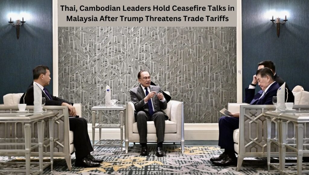 Thai, Cambodian Leaders Hold Ceasefire Talks in Malaysia After Trump Threatens Trade Tariffs