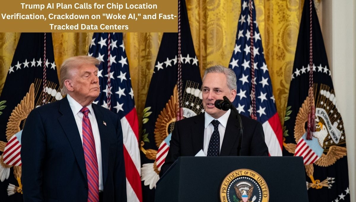 Trump AI Plan Calls for Chip Location Verification, Crackdown on "Woke AI," and Fast-Tracked Data Centers