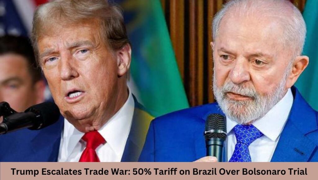 Trump Escalates Trade War: 50% Tariff on Brazil Over Bolsonaro Trial