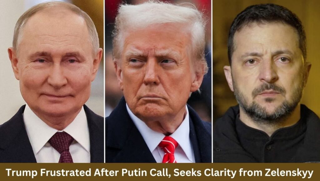 Trump Frustrated After Putin Call, Seeks Clarity from Zelenskyy