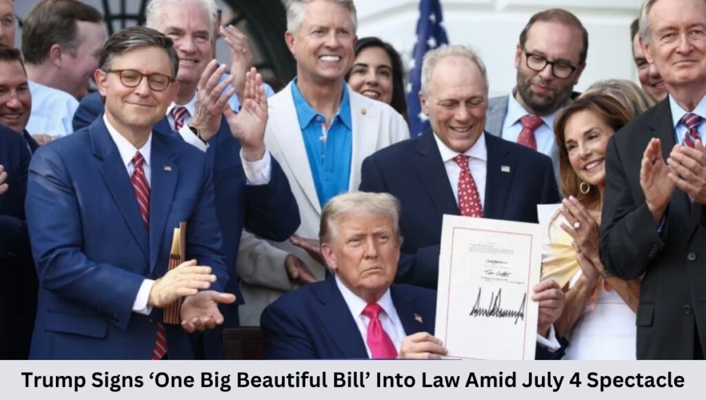 Trump Signs ‘One Big Beautiful Bill’ Into Law Amid July 4 Spectacle