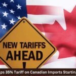 Trump Slaps 35% Tariff on Canadian Imports Starting August 1