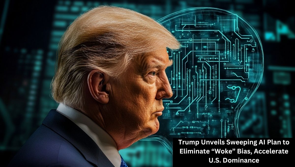 Trump Unveils Sweeping AI Plan to Eliminate “Woke” Bias, Accelerate U.S. Dominance