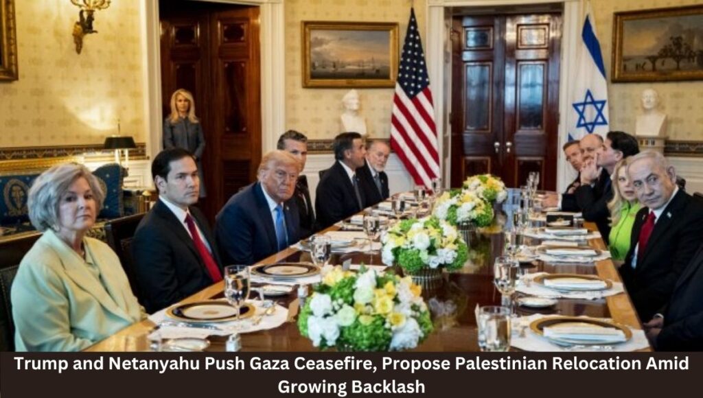 Trump and Netanyahu Push Gaza Ceasefire, Propose Palestinian Relocation Amid Growing Backlash