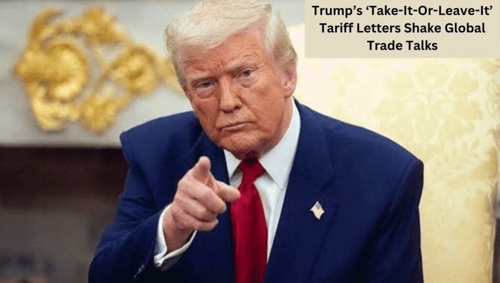Trump’s ‘Take-It-Or-Leave-It’ Tariff Letters Shake Global Trade Talks