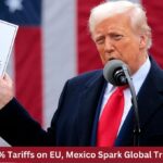 Trump’s 30% Tariffs on EU, Mexico Spark Global Trade Turmoil