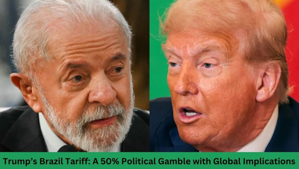Trump’s Brazil Tariff: A 50% Political Gamble with Global Implications
