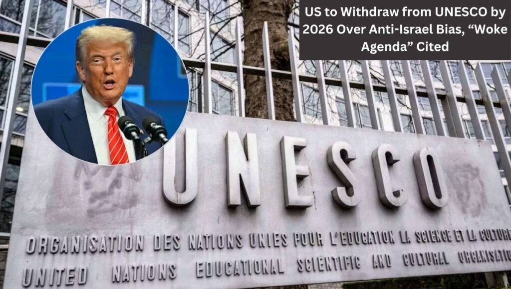 US to Withdraw from UNESCO by 2026 Over Anti-Israel Bias, “Woke Agenda” Cited