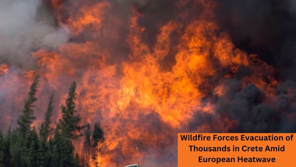 Wildfire Forces Evacuation of Thousands in Crete Amid European Heatwave