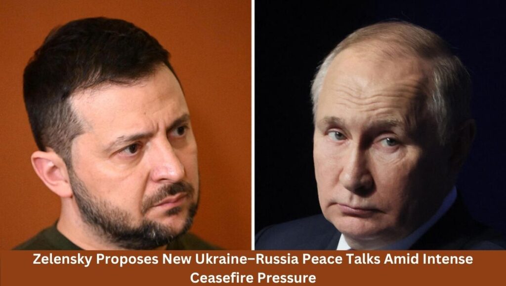 Zelensky Proposes New Ukraine–Russia Peace Talks Amid Intense Ceasefire Pressure