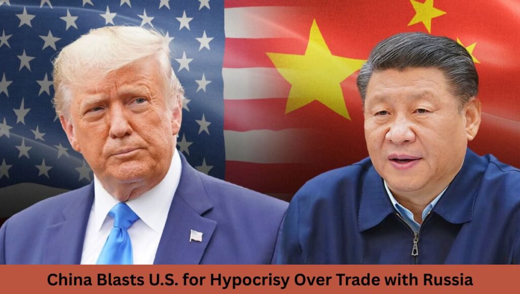 China Blasts U.S. for Hypocrisy Over Trade with Russia