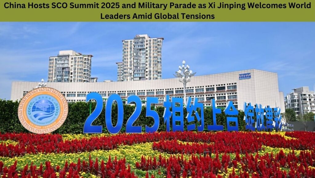 China Hosts SCO Summit 2025 and Military Parade as Xi Jinping Welcomes World Leaders Amid Global Tensions