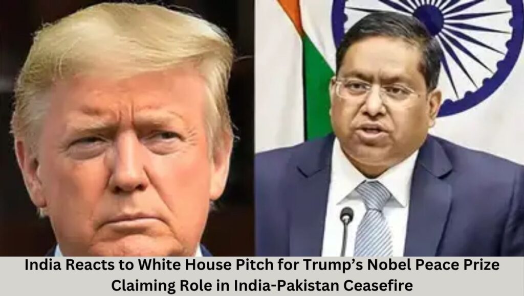 India Reacts to White House Pitch for Trump’s Nobel Peace Prize Claiming Role in India-Pakistan Ceasefire