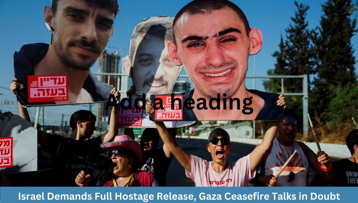 Israel Demands Full Hostage Release, Gaza Ceasefire Talks in Doubt