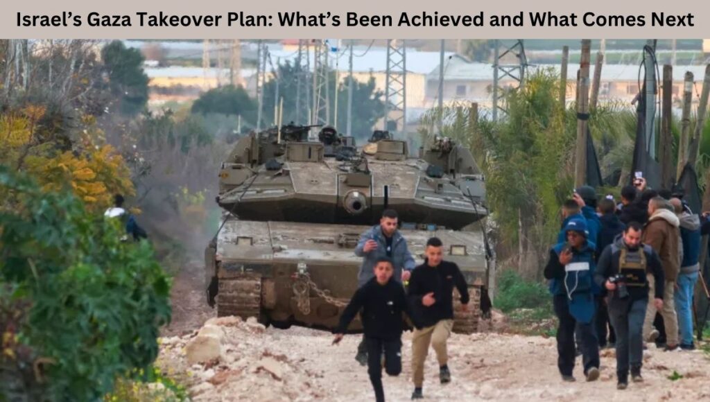 Israel’s Gaza Takeover Plan: What’s Been Achieved and What Comes Next